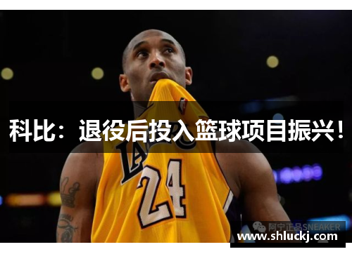 科比：退役后投入篮球项目振兴！